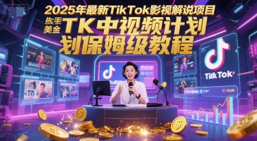 2025年最新TikTok影視解說項目，新手也能掙美金，TK中視頻計劃保姆級教程 - 嚴選資源大全