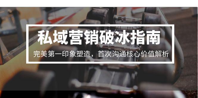 私域營銷破冰指南,完美第一印象塑造,首次溝通核心價值解析 - 嚴選資源大全