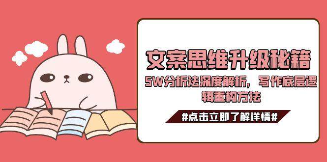 文案思維升級(jí)秘籍,5W分析法深度解析,寫(xiě)作底層邏輯重構(gòu)方法 - 嚴(yán)選資源大全