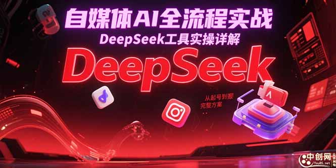 自媒體AI全流程實戰,DeepSeek工具實操詳解,從起號到變現完整方案 - 嚴選資源大全