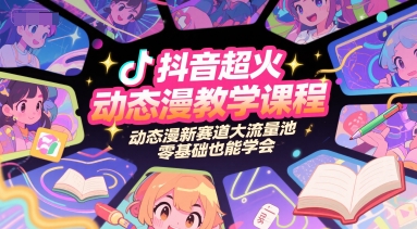 抖音超火動態漫教學課程,動態漫新賽道大流量池,零基礎也能學會 - 嚴選資源大全