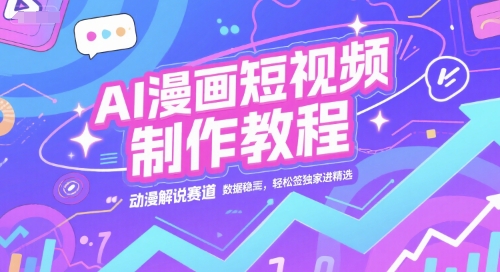 AI漫畫短視頻制作教程，動漫解說賽道，數據穩定且流量高，輕松簽獨家進精選 - 嚴選資源大全