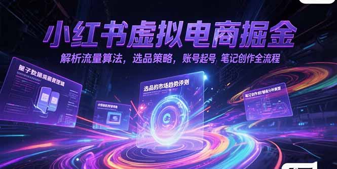 小紅書虛擬電商掘金,解析流量算法,選品策略,賬號(hào)起號(hào),筆記創(chuàng)作全流程 - 嚴(yán)選資源大全