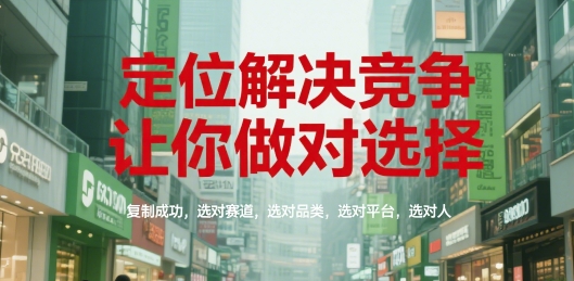 定位解決競爭，讓你做對選擇，復(fù)制成功，選對賽道，選對品類，選對平臺，選對人 - 嚴(yán)選資源大全