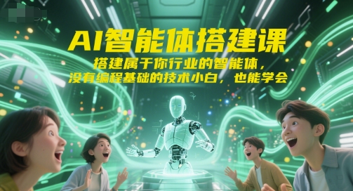 AI智能體搭建課，搭建屬于你行業的智能體，沒有編程基礎的技術小白，也能學會 - 嚴選資源大全