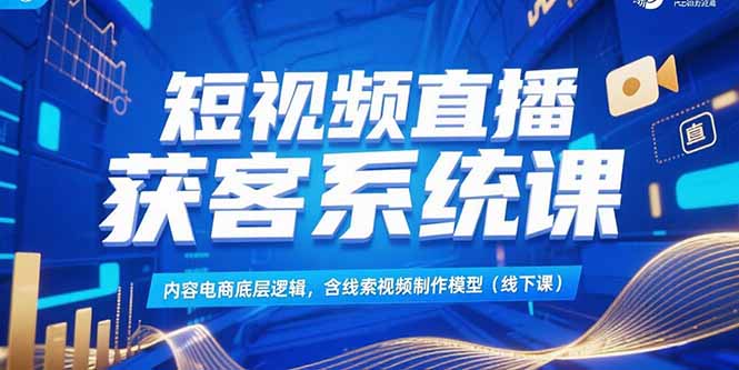 短視頻直播獲客系統課,內容電商底層邏輯,含線索視頻制作模型(線下課 - 嚴選資源大全