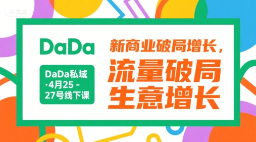DaDa私域·4月25-27號線下課,新商業破局增長,流量破局,生意增長 - 嚴選資源大全