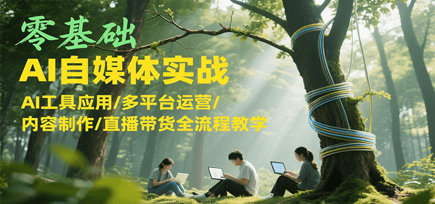 零基礎AI自媒體實戰,AI工具應用/多平臺運營/內容制作/直播帶貨全流程教學 - 嚴選資源大全