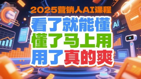 2025營銷人AI課程,看了就能懂,懂了馬上用,用了真的爽 - 嚴(yán)選資源大全