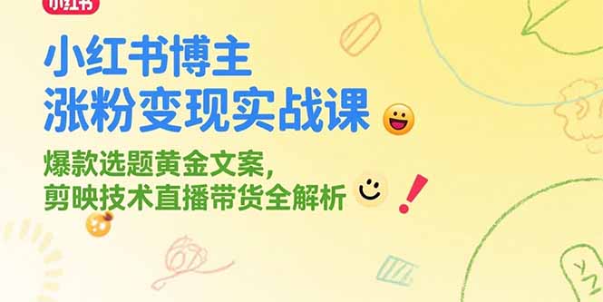 小紅書博主漲粉變現實戰課，爆款選題黃金文案，剪映技術直播帶貨全解析 - 嚴選資源大全