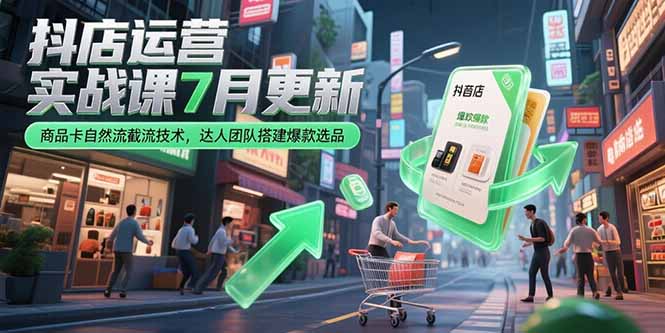 抖店運營實戰(zhàn)課7月更新，商品卡自然流截流技術(shù)，達(dá)人團(tuán)隊搭建爆款選品 - 嚴(yán)選資源大全