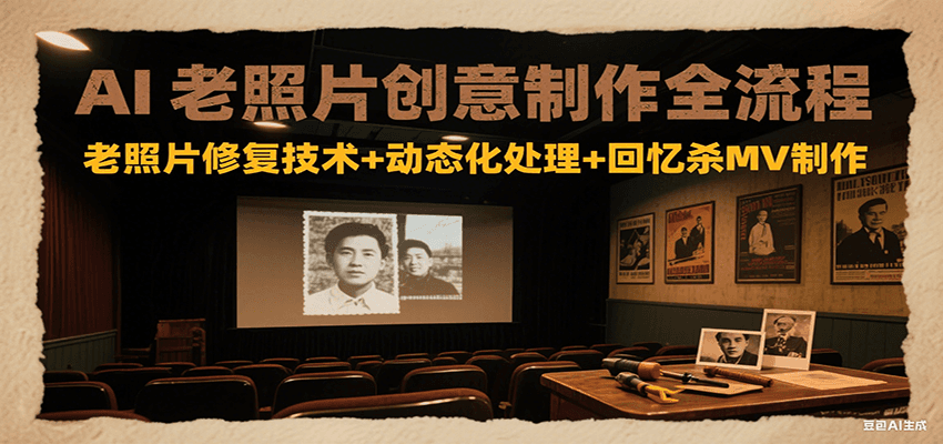 AI老照片創意制作全流程:老照片修復技術+動態化處理+回憶殺MV制作 - 嚴選資源大全
