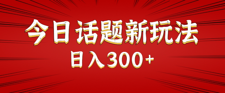 今日話題新玩法，幾分鐘可以制作一個，多種變現玩法日入300+ - 嚴選資源大全