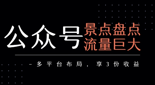 公眾號流量主-景點盤點 流量巨大 多平臺布局享3份收益 - 嚴選資源大全