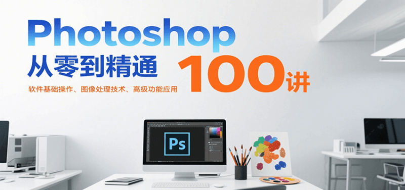 Photoshop從零到精通100講：軟件基礎操作、圖像處理技術、高級功能應用 - 嚴選資源大全 - 嚴選資源大全