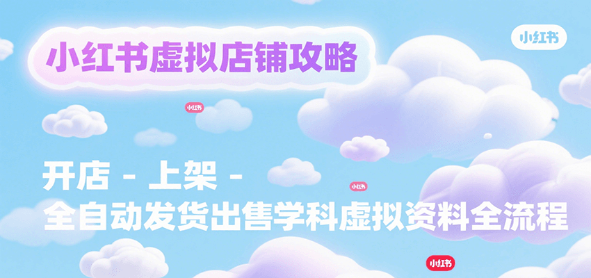 小紅書虛擬店鋪攻略,開店-上架-全自動發貨出售學科虛擬資料完整流程 - 嚴選資源大全