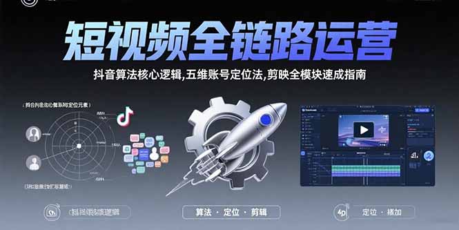 短視頻全鏈路運營:抖音算法核心邏輯,五維賬號定位法,剪映全模塊速成指南 - 嚴選資源大全