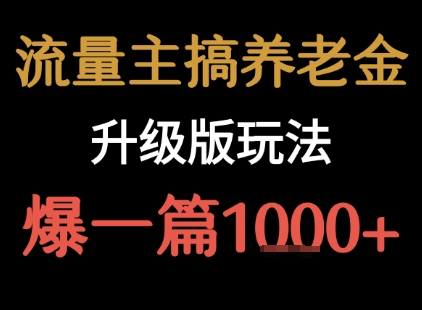 流量主之養老金升級版玩法 ?爆一篇收益1k+ - 嚴選資源大全
