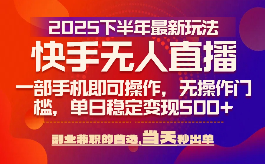 25年快手無人直播最新玩法，當天可出單，一部手機即可操作 - 嚴選資源大全