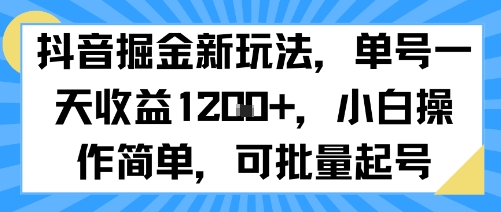抖音掘金新玩法，單號一天收益多張，小白操作簡單，可批量起號 - 嚴選資源大全