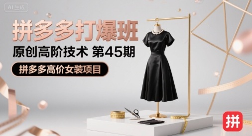 拼多多打爆班原創(chuàng)高階技術(shù)第45期，拼多多高價(jià)女裝項(xiàng)目 - 嚴(yán)選資源大全