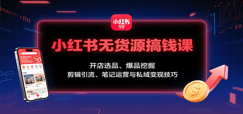 小紅書無貨源搞錢課:開店選品、爆品挖掘,剪輯引流、筆記運營與私域變現(xiàn)技巧 - 嚴(yán)選資源大全