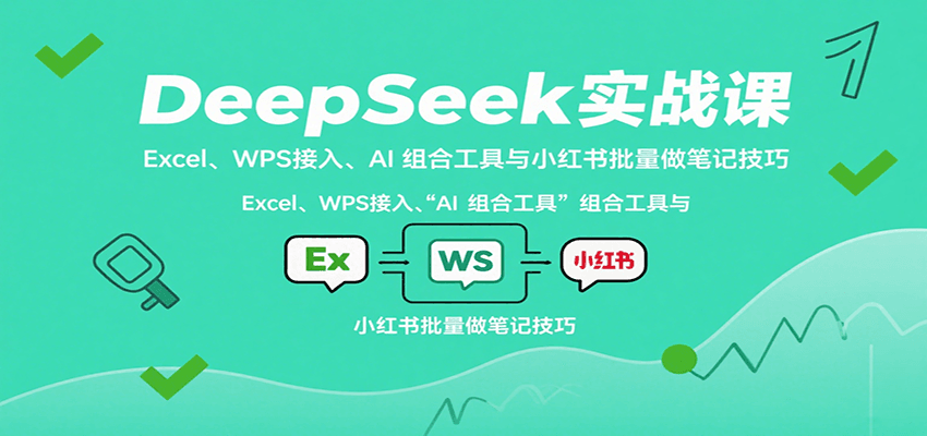 DeepSeek實戰課：Excel、WPS接入、AI 組合工具與小紅書批量做筆記技巧 - 嚴選資源大全