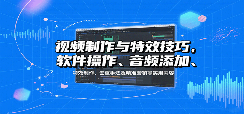 視頻制作與特效技巧:軟件操作、音頻添加、特效制作、去重手法及精準營銷等實用內容 - 嚴選資源大全