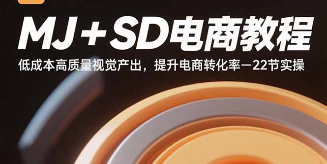 MJ+SD電商教程：低成本高質量視覺產出，提升電商轉化率-22節實操 - 嚴選資源大全