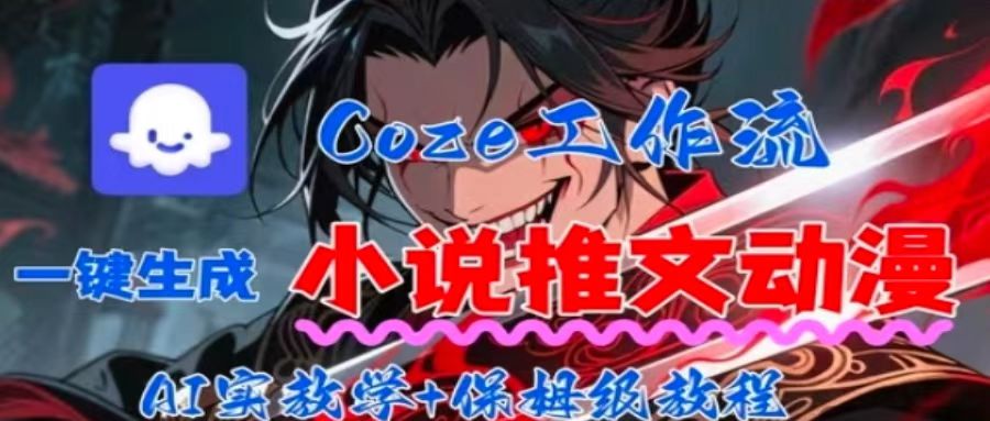 用Coze扣子工作流一鍵生成小說推文動(dòng)漫短視頻，全流程保姆級(jí)教學(xué) - 嚴(yán)選資源大全