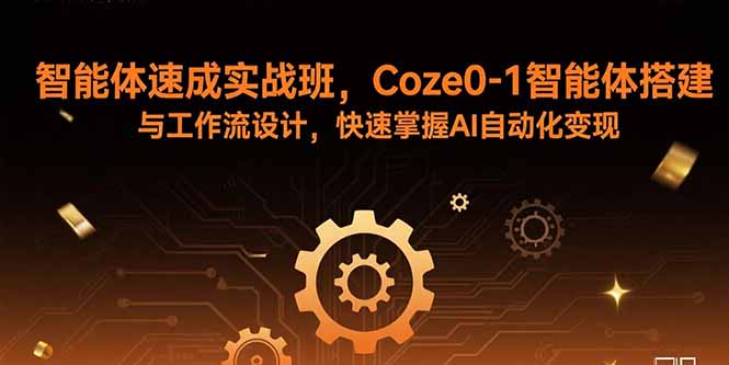 智能體速成實戰班，Coze0-1智能體搭建與工作流設計，快速掌握AI自動化變現 - 嚴選資源大全