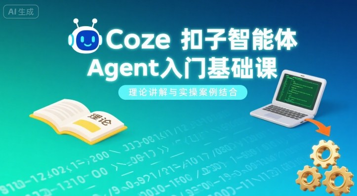 Coze扣子智能體Agent入門基礎課,理論講解與實操案例結合 - 嚴選資源大全