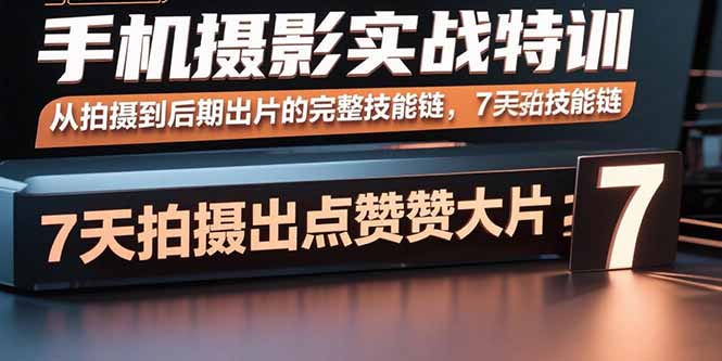 手機攝影實戰特訓，從拍攝到后期出片的完整技能鏈，7天拍出點贊大片 - 嚴選資源大全