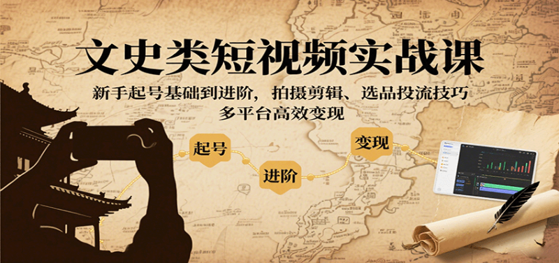 文史類短視頻實(shí)戰(zhàn)課，新手起號(hào)基礎(chǔ)到進(jìn)階，拍攝剪輯、選品投流技巧，多平臺(tái)高效變現(xiàn) - 嚴(yán)選資源大全 - 嚴(yán)選資源大全