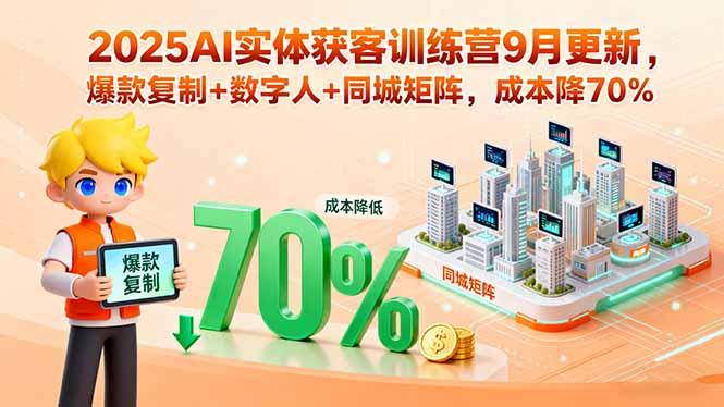 2025AI實體獲客訓練營9月更新,爆款復制+數字人+同城矩陣,成本降70% - 嚴選資源大全