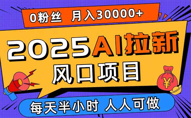 2025AI拉新風口項目，0粉0基礎月入30000+新手小白輕松學會 - 嚴選資源大全
