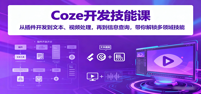 Coze開發(fā)技能課:從插件開發(fā)到文本、視頻處理,再到信息查詢,帶你解鎖多領域技能 - 嚴選資源大全