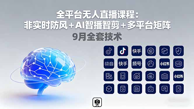 全平臺無人直播課程：非實時防風＋AI智播智剪＋多平臺矩陣，9月全套技術 - 嚴選資源大全