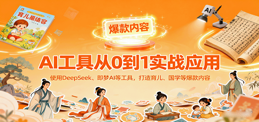 AI工具實戰應用，零基礎使用DeepSeek、即夢AI等打造育兒、國學等可變現的爆款作品 - 嚴選資源大全