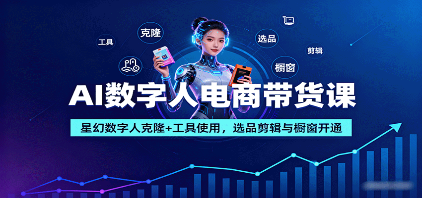 AI數(shù)字人電商帶貨課:星幻數(shù)字人克隆+工具使用,選品剪輯與櫥窗開通 - 嚴選資源大全