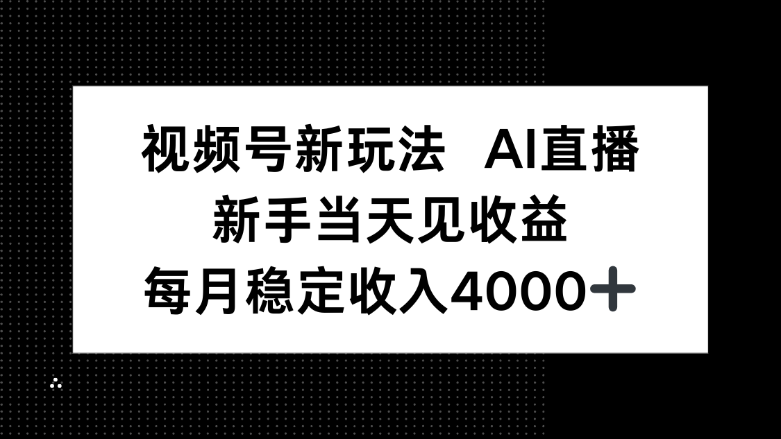 視頻號新玩法AI直播，新手小白當天見收益，月入4000+ - 嚴選資源大全