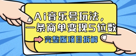Ai音樂號玩法，多平臺幾十萬粉，一條商單變現5位數，完整版項目拆解 - 嚴選資源大全