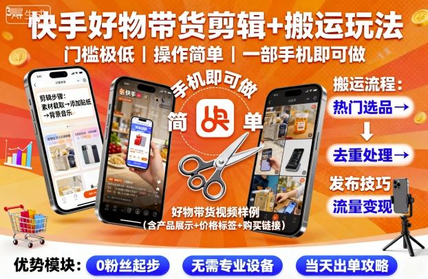 快手好物帶貨剪輯+搬運玩法,門檻極低,操作簡單,一部手機即可玩做 - 嚴選資源大全