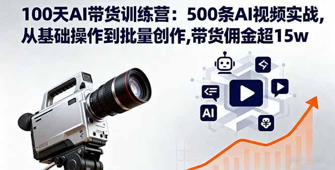 100天AI帶貨訓(xùn)練營：500條AI視頻實戰(zhàn),從基礎(chǔ)操作到批量創(chuàng)作,帶貨傭金超15w - 嚴(yán)選資源大全