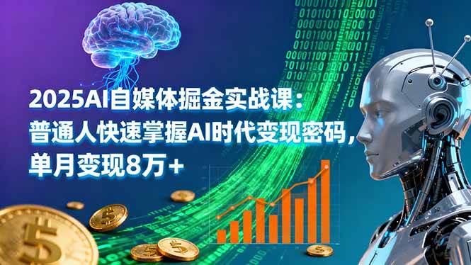 （16171期）2025AI自媒體掘金實戰課：普通人快速掌握AI時代變現密碼，單月變現8萬+ - 嚴選資源大全