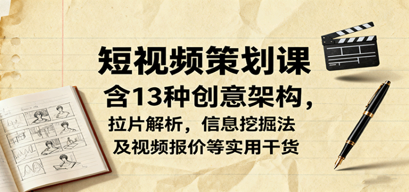 短視頻策劃課，含13種創(chuàng)意架構(gòu)，拉片解析，信息挖掘法及視頻報價等實用干貨 - 嚴(yán)選資源大全 - 嚴(yán)選資源大全