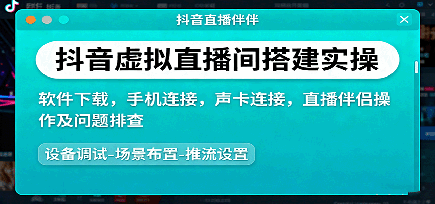 抖音虛擬直播間搭建實操、軟件下載，手機連接，聲卡連接，直播伴侶操作及問題排查 - 嚴選資源大全
