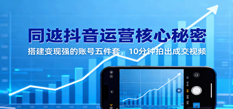 同城抖音運營核心秘密：搭建變現強的賬號五件套，10分鐘拍出成交視頻 - 嚴選資源大全 - 嚴選資源大全
