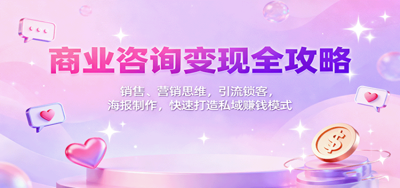 商業咨詢變現全攻略：銷售、營銷思維，引流鎖客，海報制作，快速打造私域賺錢模式 - 嚴選資源大全 - 嚴選資源大全