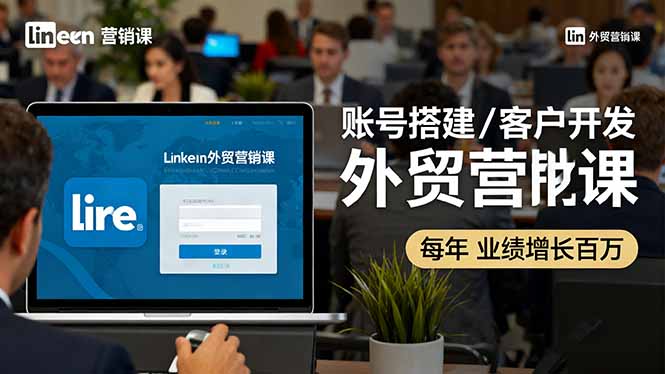 LinkedIn外貿營銷課：賬號搭建/客戶開發/成交轉化，年業績增長百萬+ - 嚴選資源大全